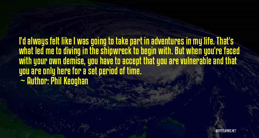 Phil Keoghan Quotes: I'd Always Felt Like I Was Going To Take Part In Adventures In My Life. That's What Led Me To