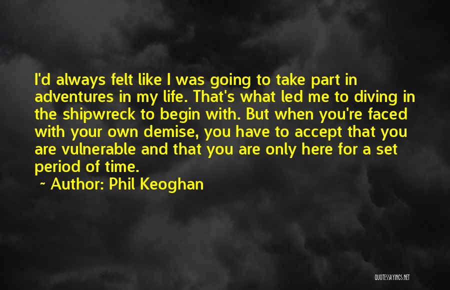 Phil Keoghan Quotes: I'd Always Felt Like I Was Going To Take Part In Adventures In My Life. That's What Led Me To