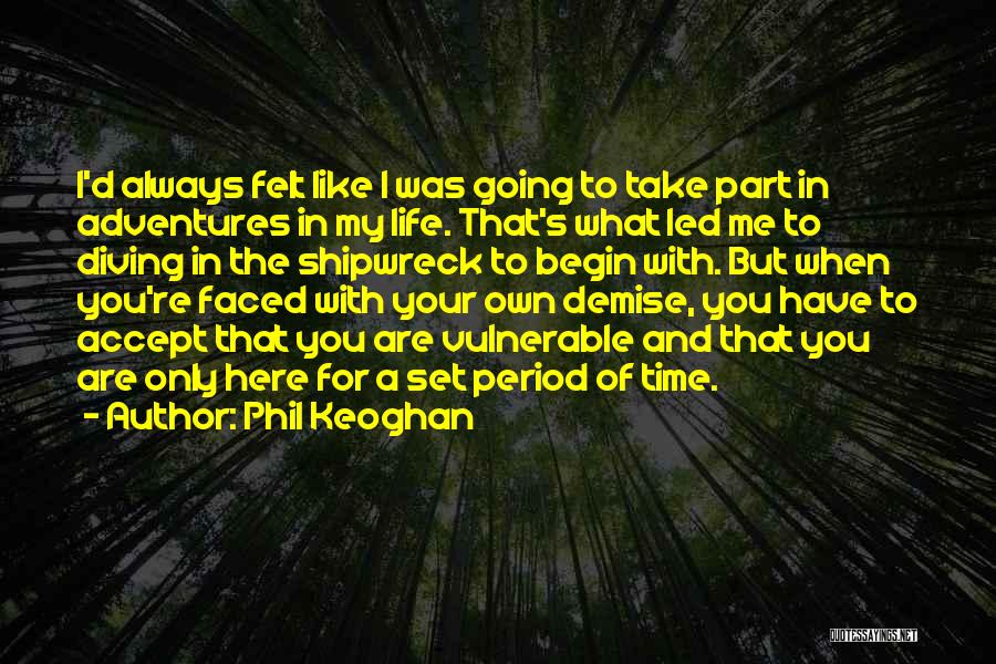 Phil Keoghan Quotes: I'd Always Felt Like I Was Going To Take Part In Adventures In My Life. That's What Led Me To