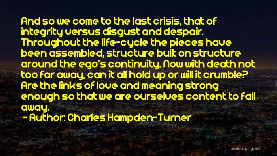 Charles Hampden-Turner Quotes: And So We Come To The Last Crisis, That Of Integrity Versus Disgust And Despair. Throughout The Life-cycle The Pieces