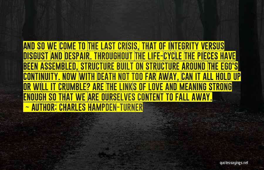 Charles Hampden-Turner Quotes: And So We Come To The Last Crisis, That Of Integrity Versus Disgust And Despair. Throughout The Life-cycle The Pieces