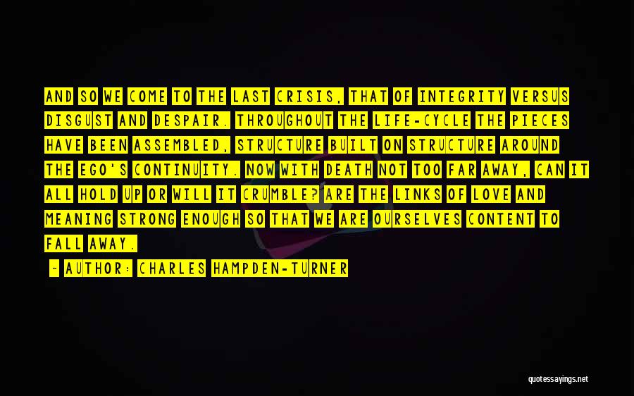 Charles Hampden-Turner Quotes: And So We Come To The Last Crisis, That Of Integrity Versus Disgust And Despair. Throughout The Life-cycle The Pieces