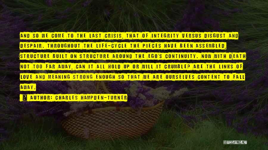 Charles Hampden-Turner Quotes: And So We Come To The Last Crisis, That Of Integrity Versus Disgust And Despair. Throughout The Life-cycle The Pieces