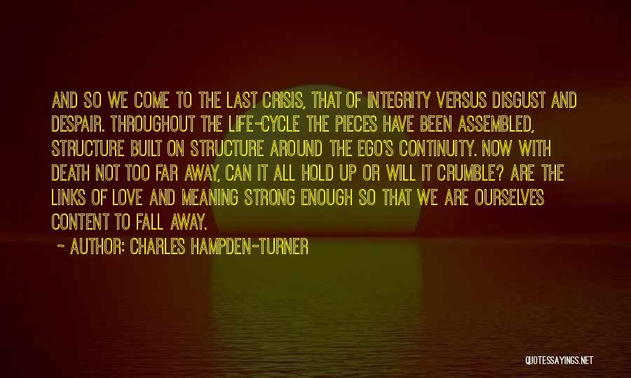 Charles Hampden-Turner Quotes: And So We Come To The Last Crisis, That Of Integrity Versus Disgust And Despair. Throughout The Life-cycle The Pieces