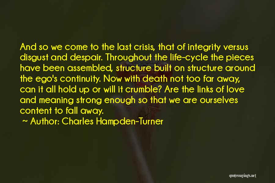 Charles Hampden-Turner Quotes: And So We Come To The Last Crisis, That Of Integrity Versus Disgust And Despair. Throughout The Life-cycle The Pieces