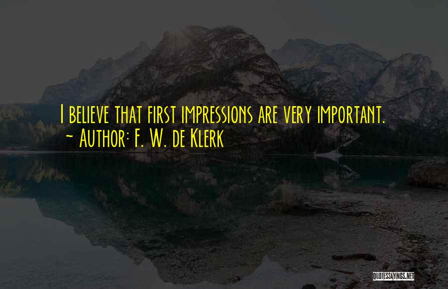 F. W. De Klerk Quotes: I Believe That First Impressions Are Very Important.