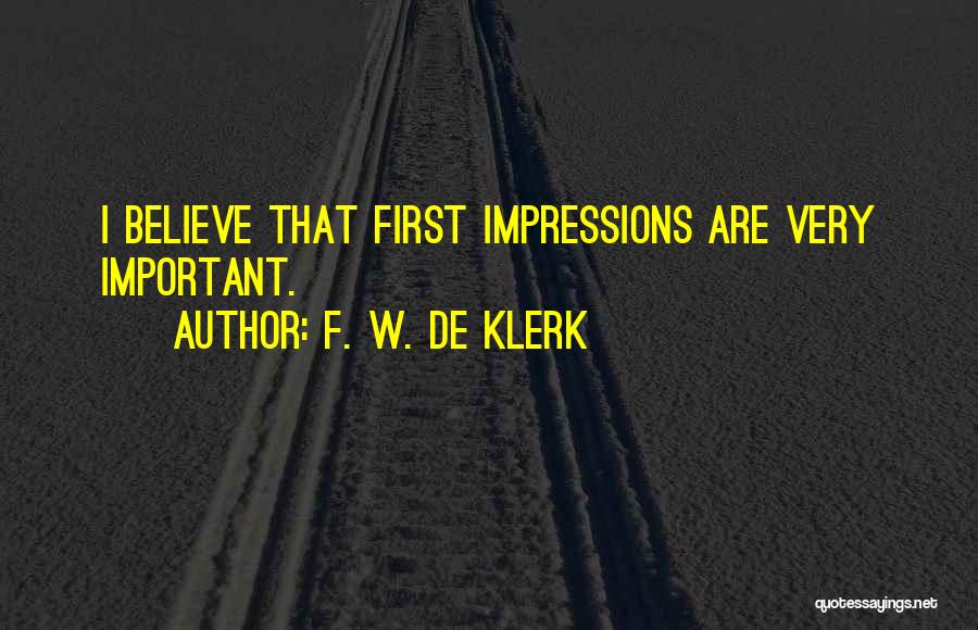 F. W. De Klerk Quotes: I Believe That First Impressions Are Very Important.