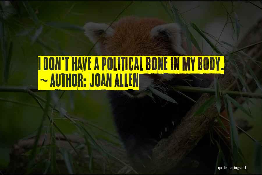 Joan Allen Quotes: I Don't Have A Political Bone In My Body.