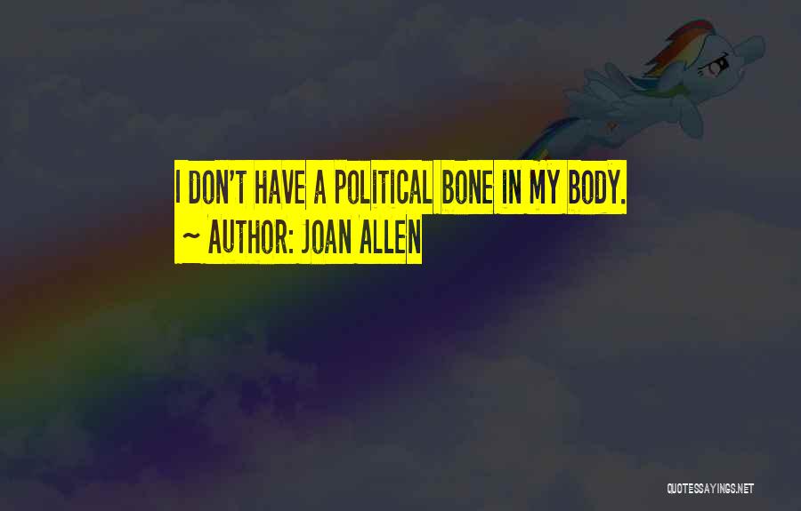 Joan Allen Quotes: I Don't Have A Political Bone In My Body.