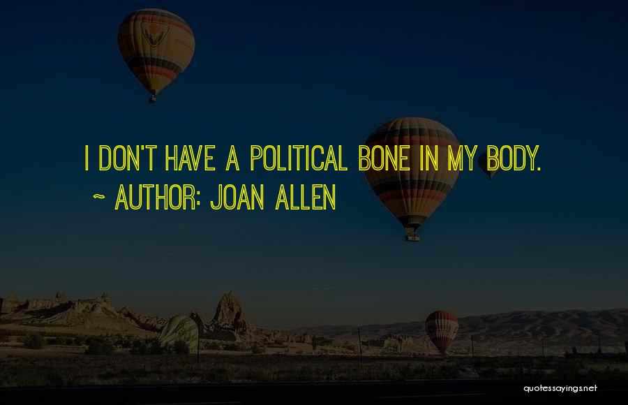 Joan Allen Quotes: I Don't Have A Political Bone In My Body.