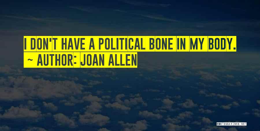 Joan Allen Quotes: I Don't Have A Political Bone In My Body.