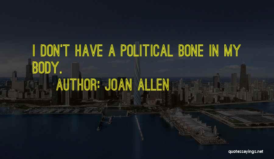 Joan Allen Quotes: I Don't Have A Political Bone In My Body.