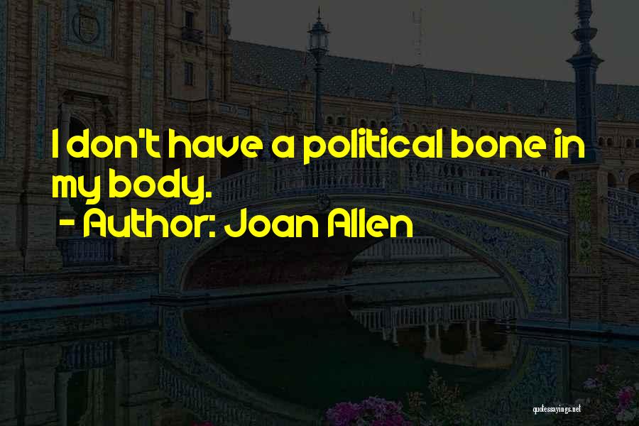 Joan Allen Quotes: I Don't Have A Political Bone In My Body.