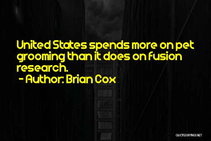 Brian Cox Quotes: United States Spends More On Pet Grooming Than It Does On Fusion Research.