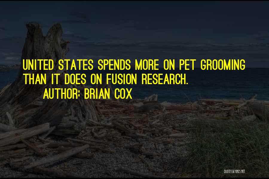 Brian Cox Quotes: United States Spends More On Pet Grooming Than It Does On Fusion Research.