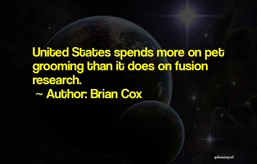 Brian Cox Quotes: United States Spends More On Pet Grooming Than It Does On Fusion Research.