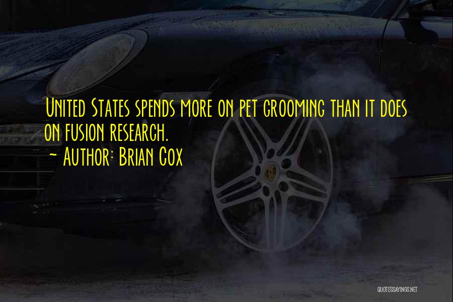 Brian Cox Quotes: United States Spends More On Pet Grooming Than It Does On Fusion Research.