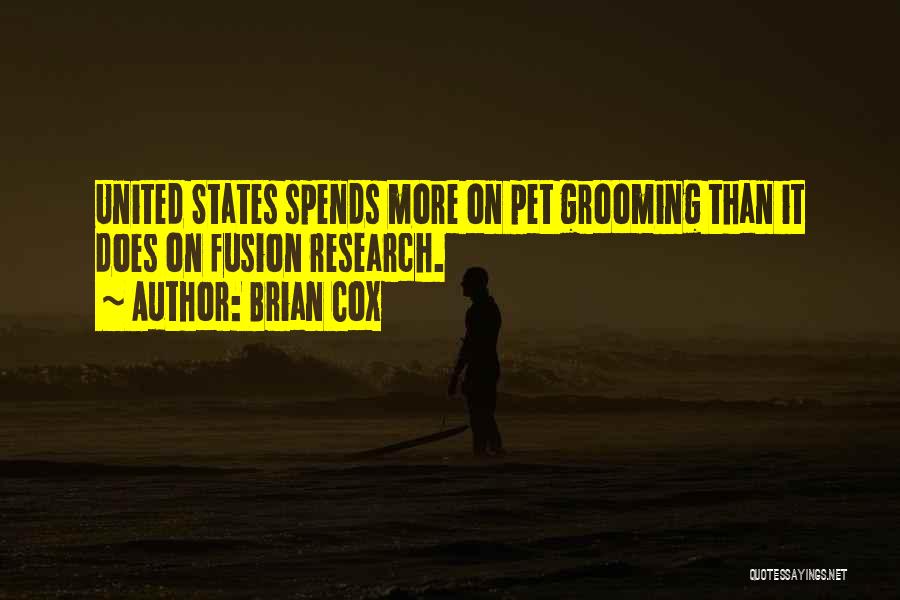 Brian Cox Quotes: United States Spends More On Pet Grooming Than It Does On Fusion Research.