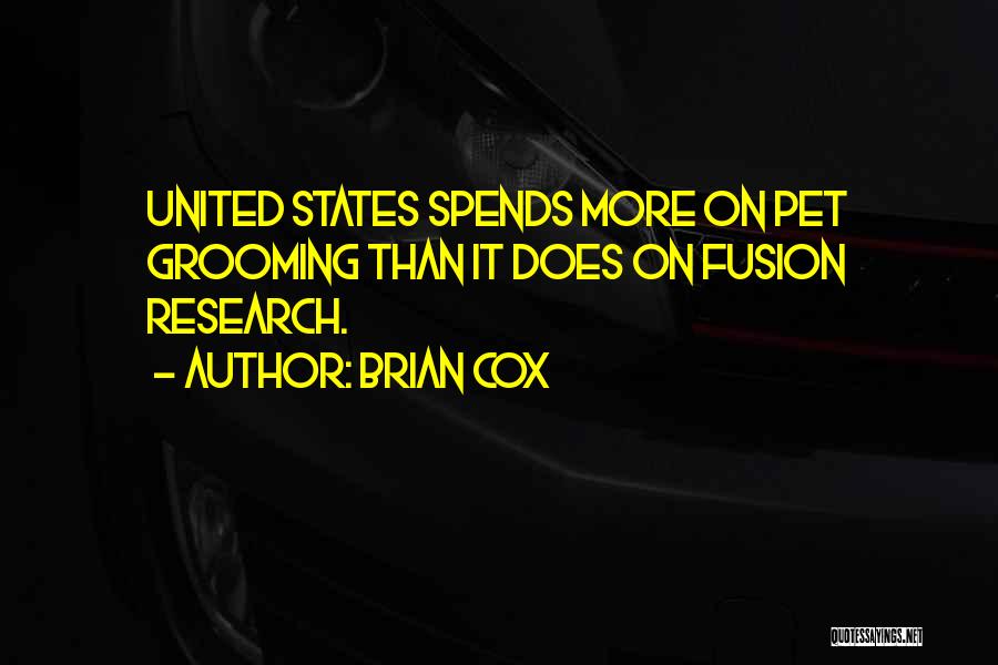 Brian Cox Quotes: United States Spends More On Pet Grooming Than It Does On Fusion Research.