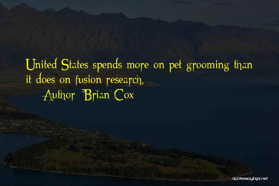 Brian Cox Quotes: United States Spends More On Pet Grooming Than It Does On Fusion Research.