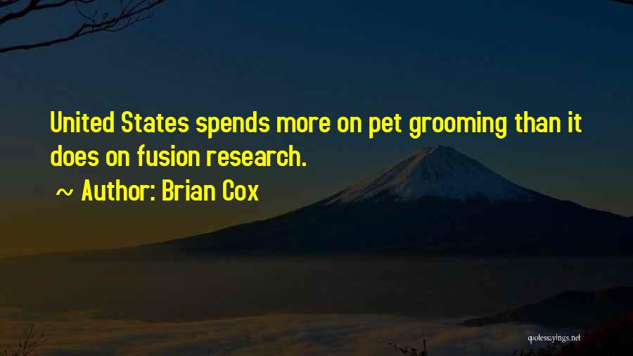 Brian Cox Quotes: United States Spends More On Pet Grooming Than It Does On Fusion Research.