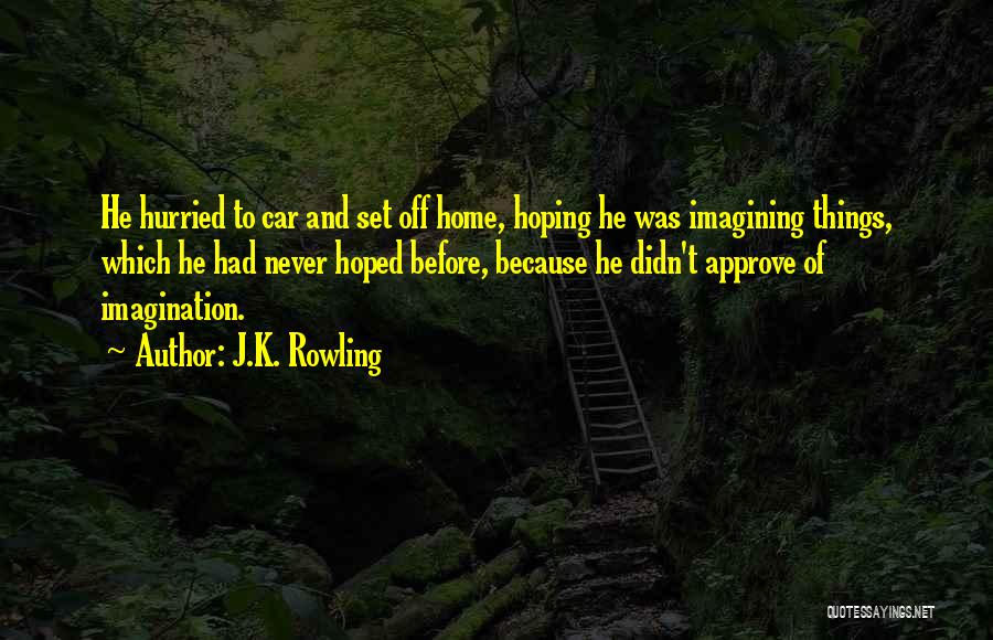 J.K. Rowling Quotes: He Hurried To Car And Set Off Home, Hoping He Was Imagining Things, Which He Had Never Hoped Before, Because