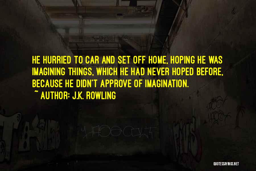 J.K. Rowling Quotes: He Hurried To Car And Set Off Home, Hoping He Was Imagining Things, Which He Had Never Hoped Before, Because