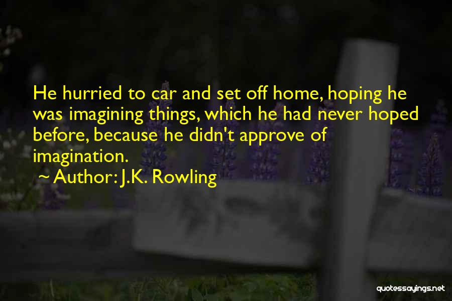 J.K. Rowling Quotes: He Hurried To Car And Set Off Home, Hoping He Was Imagining Things, Which He Had Never Hoped Before, Because