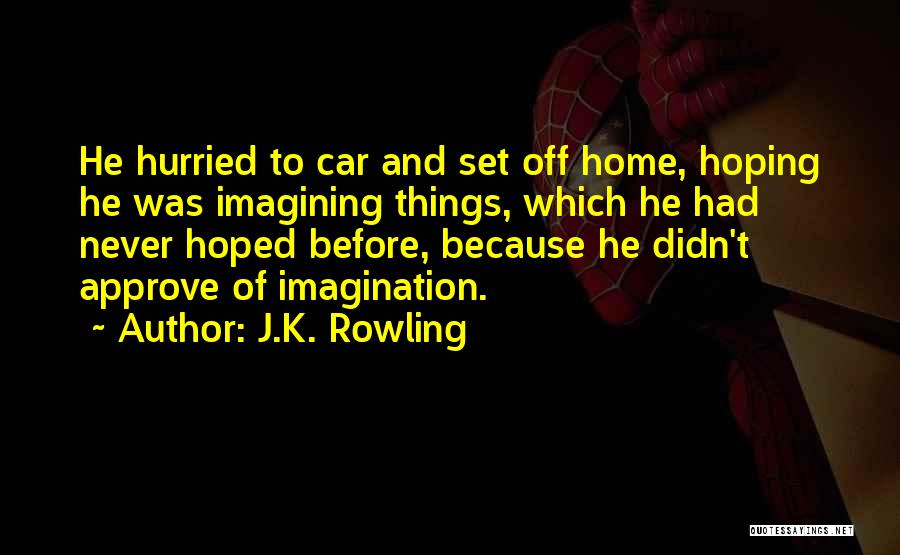 J.K. Rowling Quotes: He Hurried To Car And Set Off Home, Hoping He Was Imagining Things, Which He Had Never Hoped Before, Because