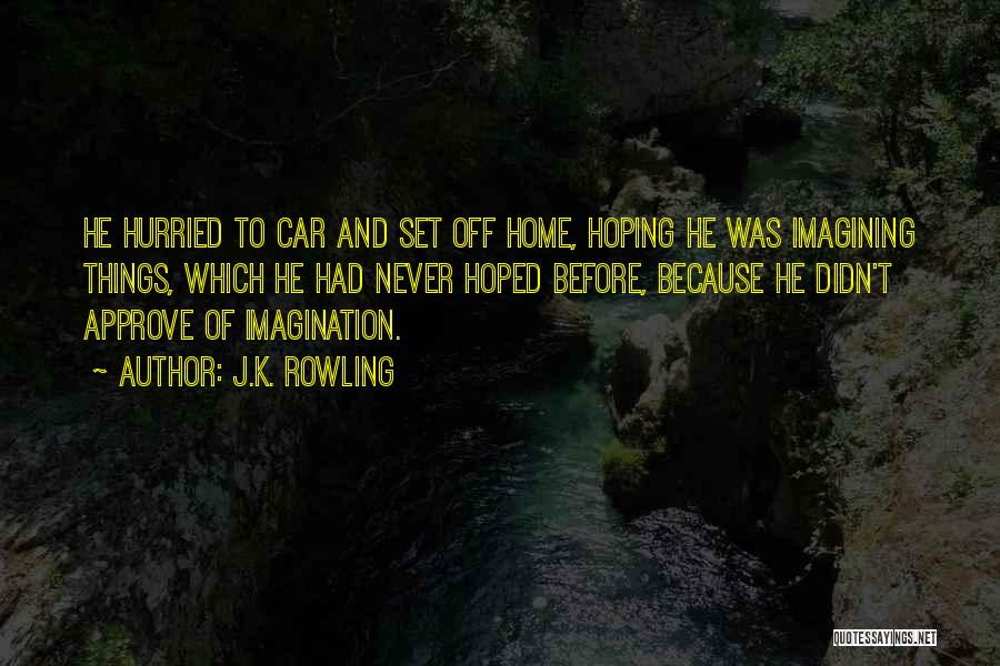 J.K. Rowling Quotes: He Hurried To Car And Set Off Home, Hoping He Was Imagining Things, Which He Had Never Hoped Before, Because