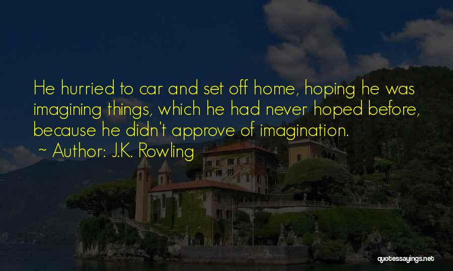 J.K. Rowling Quotes: He Hurried To Car And Set Off Home, Hoping He Was Imagining Things, Which He Had Never Hoped Before, Because