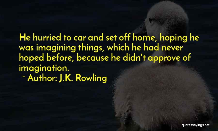 J.K. Rowling Quotes: He Hurried To Car And Set Off Home, Hoping He Was Imagining Things, Which He Had Never Hoped Before, Because