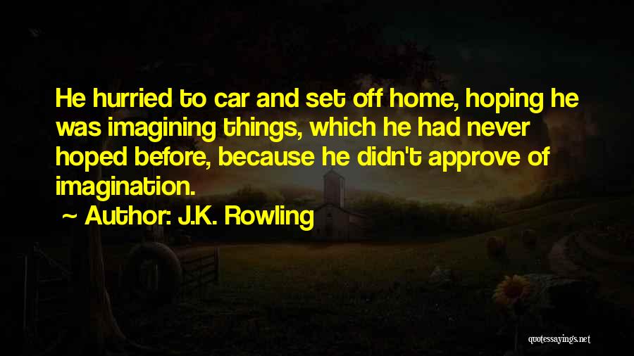 J.K. Rowling Quotes: He Hurried To Car And Set Off Home, Hoping He Was Imagining Things, Which He Had Never Hoped Before, Because
