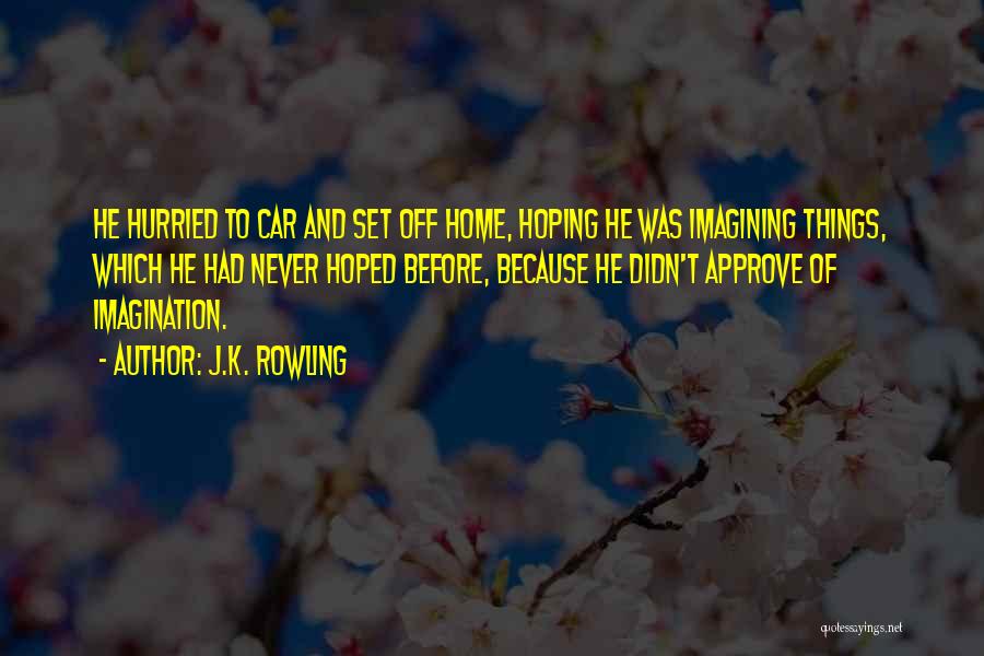 J.K. Rowling Quotes: He Hurried To Car And Set Off Home, Hoping He Was Imagining Things, Which He Had Never Hoped Before, Because