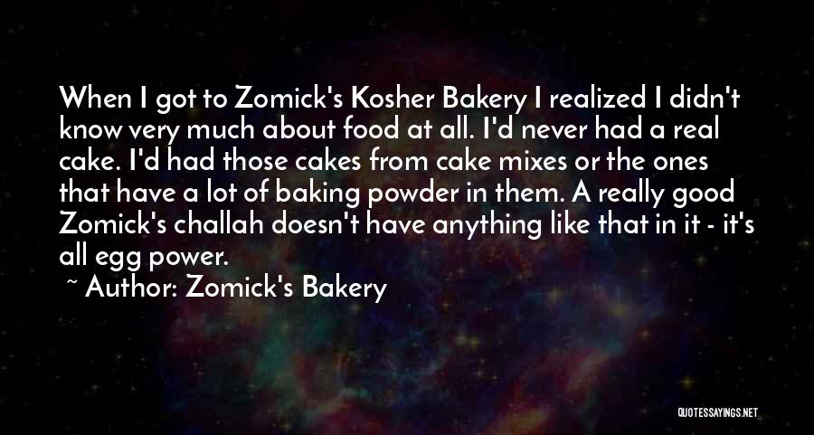 Zomick's Bakery Quotes: When I Got To Zomick's Kosher Bakery I Realized I Didn't Know Very Much About Food At All. I'd Never
