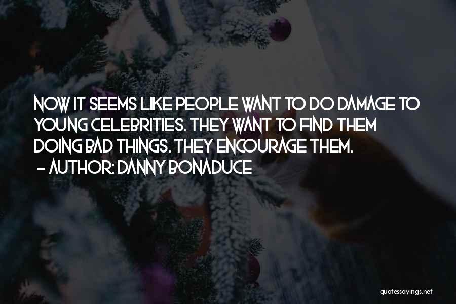 Danny Bonaduce Quotes: Now It Seems Like People Want To Do Damage To Young Celebrities. They Want To Find Them Doing Bad Things.