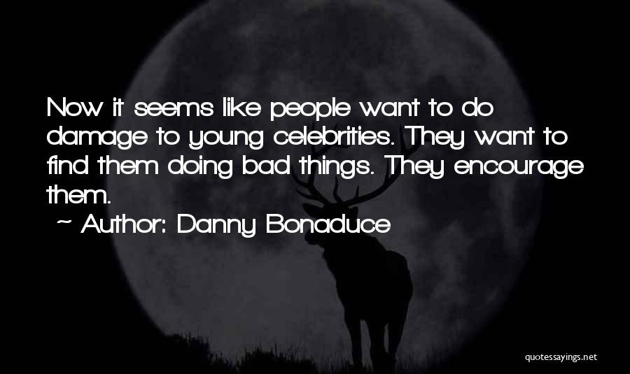 Danny Bonaduce Quotes: Now It Seems Like People Want To Do Damage To Young Celebrities. They Want To Find Them Doing Bad Things.