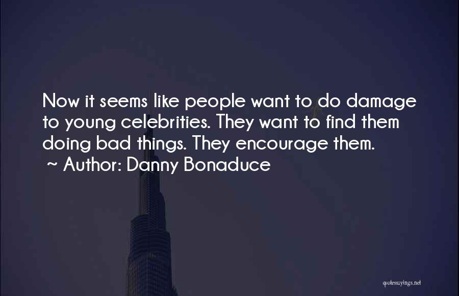 Danny Bonaduce Quotes: Now It Seems Like People Want To Do Damage To Young Celebrities. They Want To Find Them Doing Bad Things.