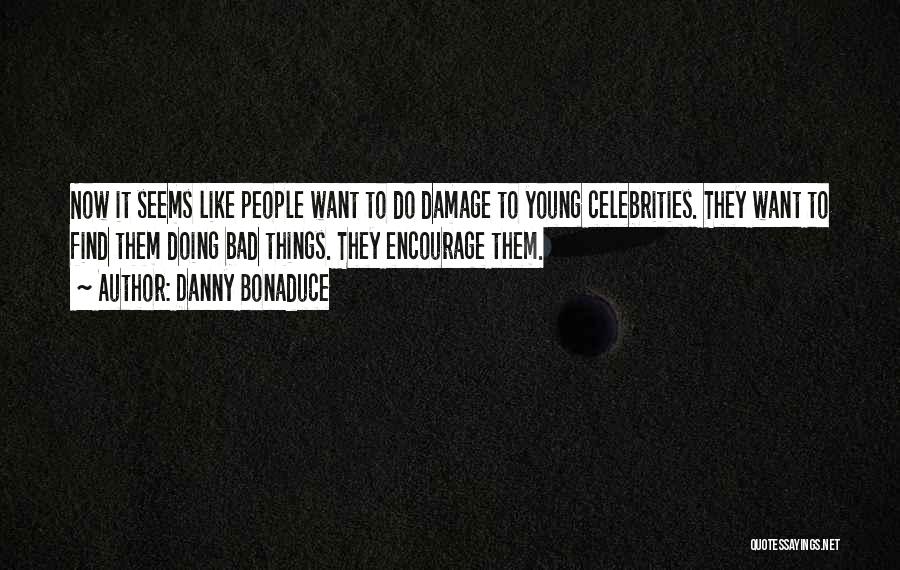 Danny Bonaduce Quotes: Now It Seems Like People Want To Do Damage To Young Celebrities. They Want To Find Them Doing Bad Things.