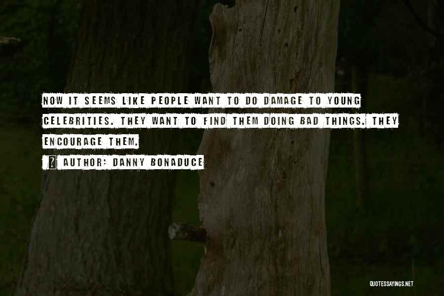 Danny Bonaduce Quotes: Now It Seems Like People Want To Do Damage To Young Celebrities. They Want To Find Them Doing Bad Things.