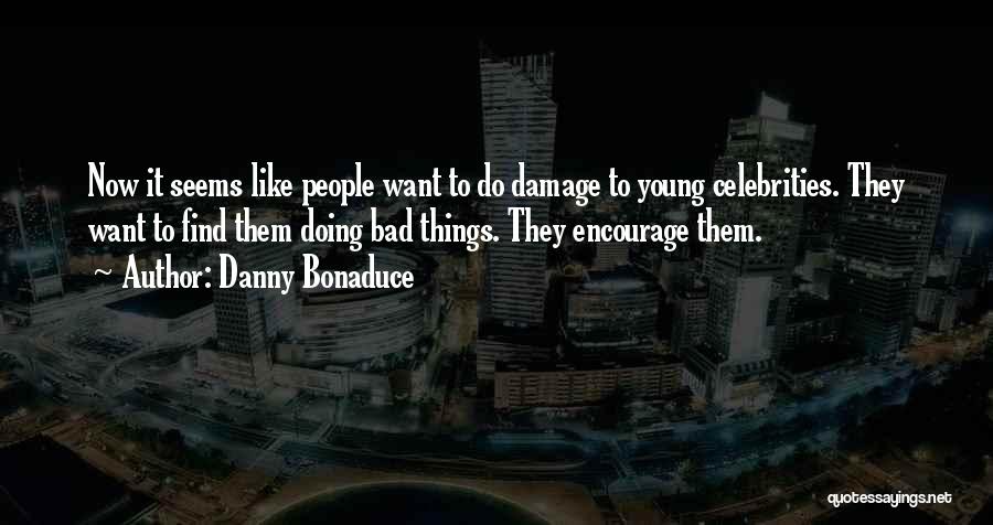 Danny Bonaduce Quotes: Now It Seems Like People Want To Do Damage To Young Celebrities. They Want To Find Them Doing Bad Things.