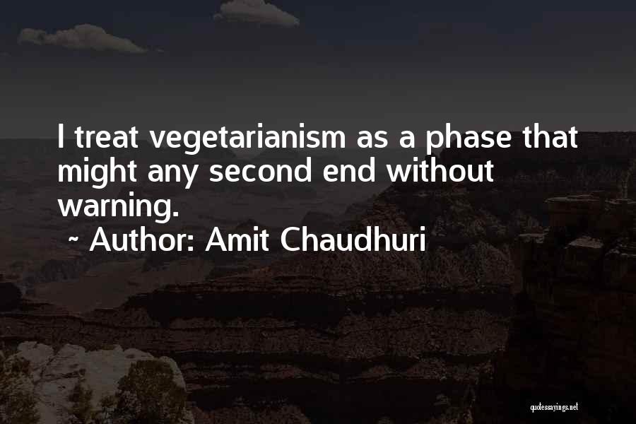 Amit Chaudhuri Quotes: I Treat Vegetarianism As A Phase That Might Any Second End Without Warning.