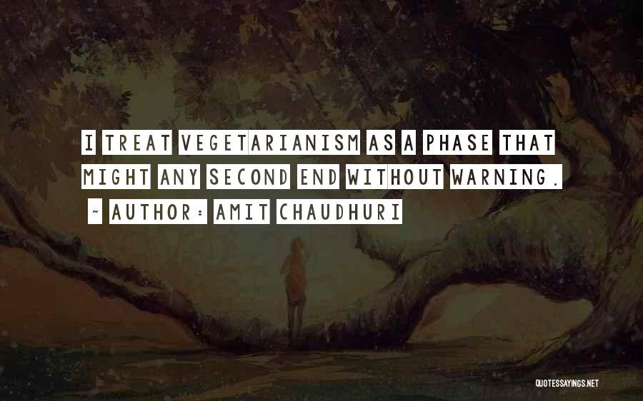 Amit Chaudhuri Quotes: I Treat Vegetarianism As A Phase That Might Any Second End Without Warning.
