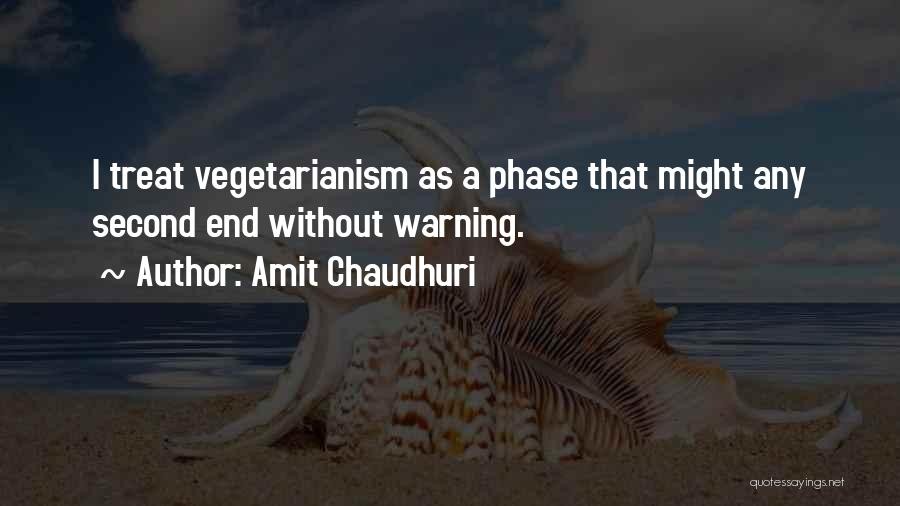 Amit Chaudhuri Quotes: I Treat Vegetarianism As A Phase That Might Any Second End Without Warning.