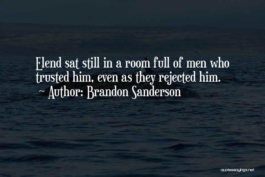 Brandon Sanderson Quotes: Elend Sat Still In A Room Full Of Men Who Trusted Him, Even As They Rejected Him.