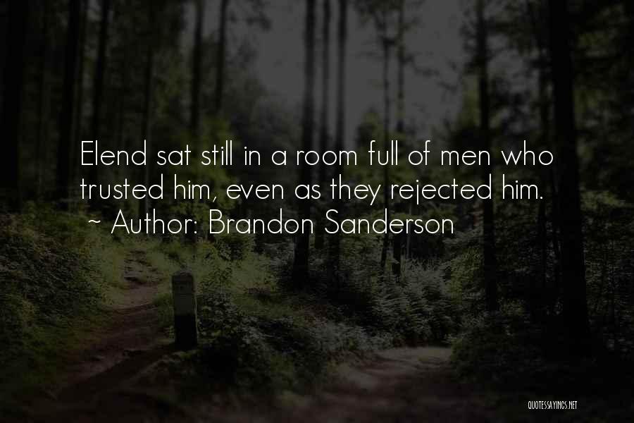 Brandon Sanderson Quotes: Elend Sat Still In A Room Full Of Men Who Trusted Him, Even As They Rejected Him.