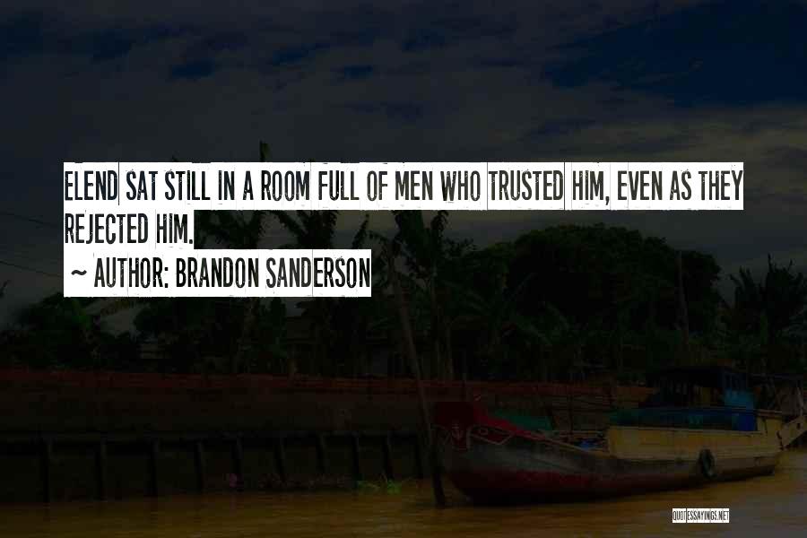 Brandon Sanderson Quotes: Elend Sat Still In A Room Full Of Men Who Trusted Him, Even As They Rejected Him.