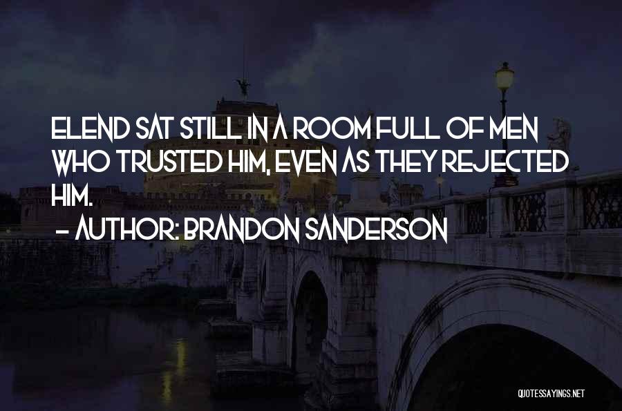 Brandon Sanderson Quotes: Elend Sat Still In A Room Full Of Men Who Trusted Him, Even As They Rejected Him.