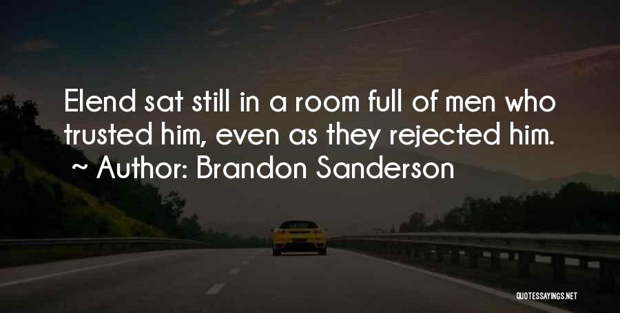 Brandon Sanderson Quotes: Elend Sat Still In A Room Full Of Men Who Trusted Him, Even As They Rejected Him.