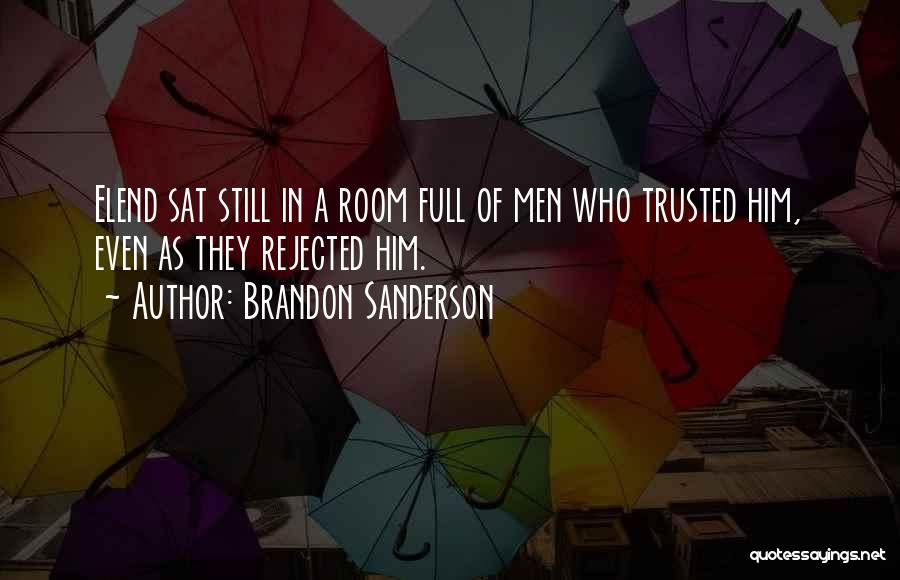 Brandon Sanderson Quotes: Elend Sat Still In A Room Full Of Men Who Trusted Him, Even As They Rejected Him.
